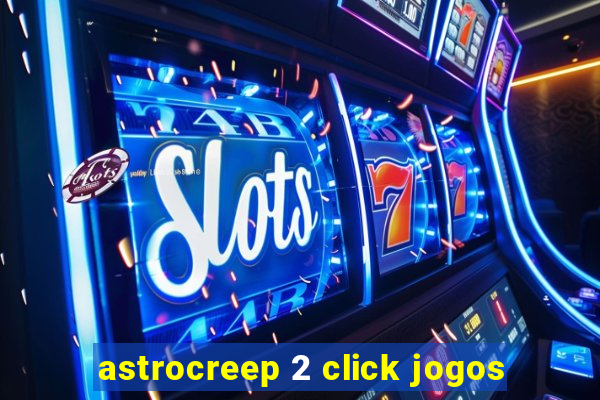 astrocreep 2 click jogos